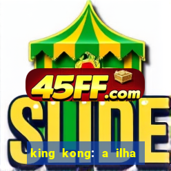 king kong: a ilha da caveira filme completo dublado 720p